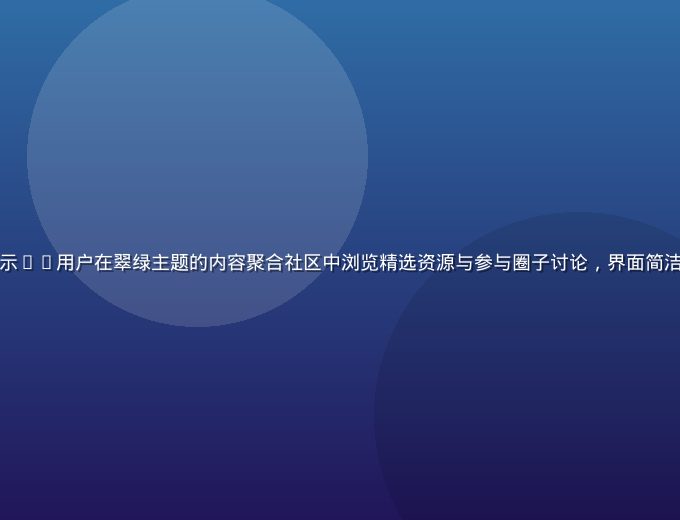 久草社区平台界面展示——用户在翠绿主题的内容聚合社区中浏览精选资源与参与圈子讨论，界面简洁现代、信息层次清晰